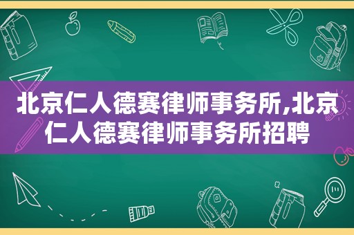 北京仁人德賽律師事務所,北京仁人德賽律師事務所招聘