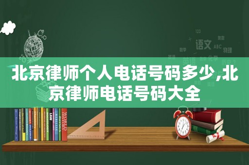 北京律師個人電話號碼多少,北京律師電話號碼大全