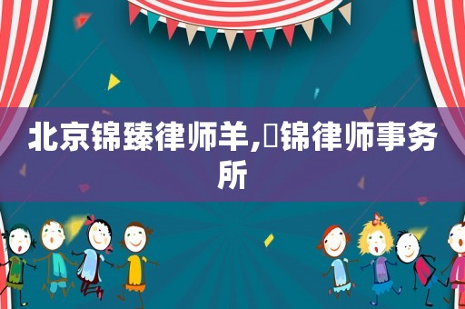 北京錦臻律師羊,滳錦律師事務所