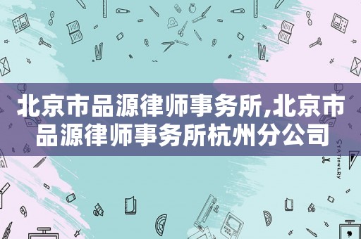 北京市品源律師事務所,北京市品源律師事務所杭州分公司