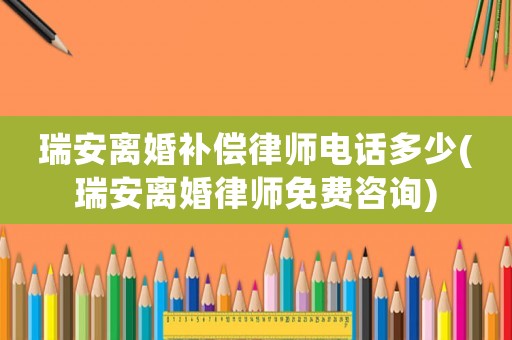 瑞安離婚補償律師電話多少(瑞安離婚律師免費咨詢)
