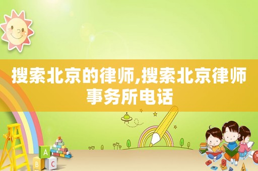 搜索北京的律師,搜索北京律師事務(wù)所電話