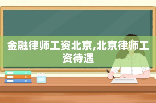 金融律師工資北京,北京律師工資待遇