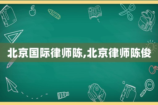 北京國際律師陳,北京律師陳俊