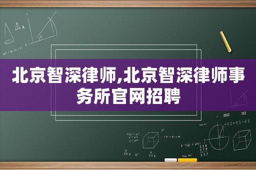 北京智深律師,北京智深律師事務(wù)所官網(wǎng)招聘