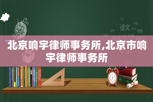 北京響宇律師事務所,北京市響宇律師事務所