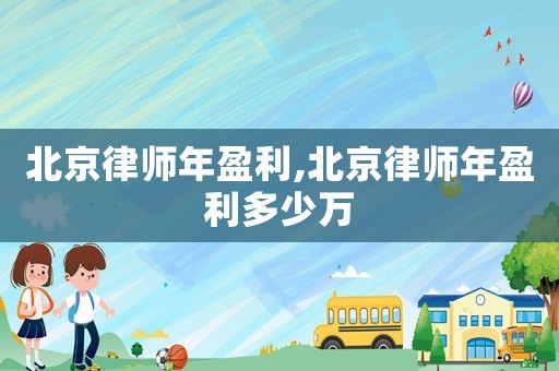 北京律師年盈利,北京律師年盈利多少萬