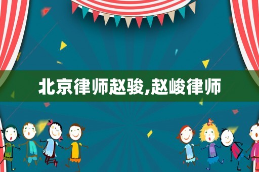 北京律師趙駿,趙峻律師