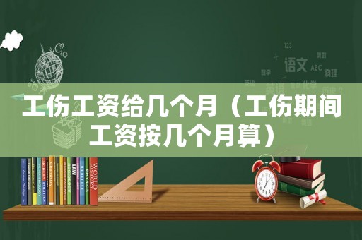 工傷工資給幾個月（工傷期間工資按幾個月算）