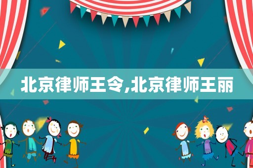 北京律師王令,北京律師王麗