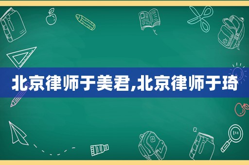 北京律師于美君,北京律師于琦