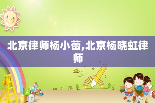 北京律師楊小蕾,北京楊曉虹律師