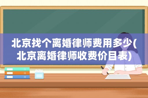 北京找個離婚律師費用多少(北京離婚律師收費價目表)