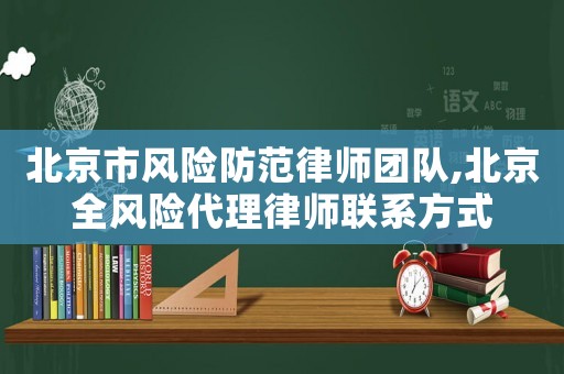 北京市風(fēng)險防范律師團(tuán)隊(duì),北京全風(fēng)險代理律師聯(lián)系方式