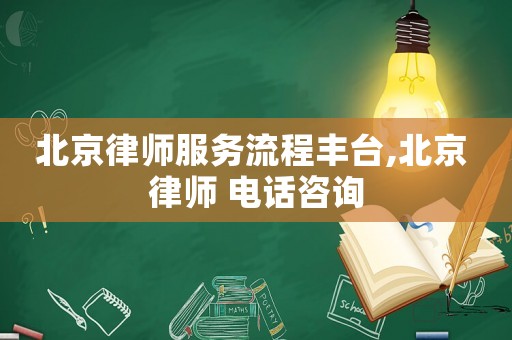 北京律師服務流程豐臺,北京 律師 電話咨詢