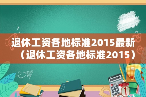 退休工資各地標準2015最新（退休工資各地標準2015）