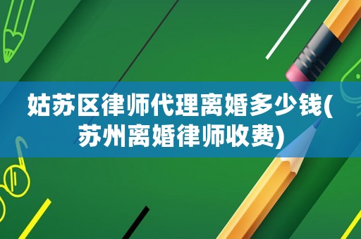 姑蘇區(qū)律師代理離婚多少錢(蘇州離婚律師收費)