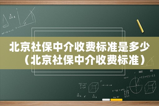 北京社保中介收費標準是多少（北京社保中介收費標準）