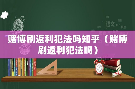 賭博刷返利犯法嗎知乎（賭博刷返利犯法嗎）