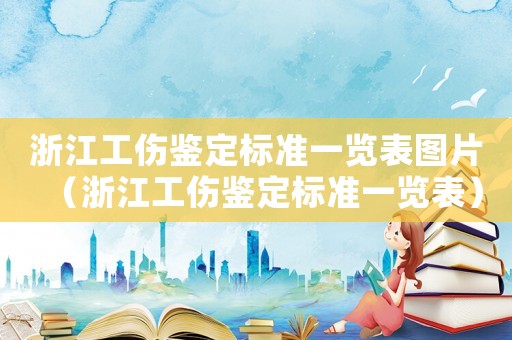 浙江工傷鑒定標(biāo)準(zhǔn)一覽表圖片（浙江工傷鑒定標(biāo)準(zhǔn)一覽表）