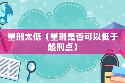 量刑太低（量刑是否可以低于起刑點）