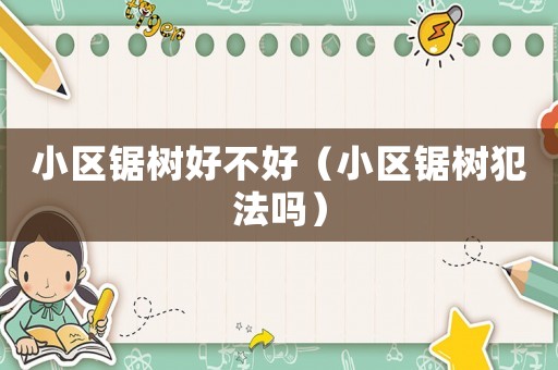 小區(qū)鋸樹好不好（小區(qū)鋸樹犯法嗎）