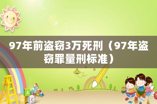 97年前盜竊3萬死刑（97年盜竊罪量刑標(biāo)準(zhǔn)）