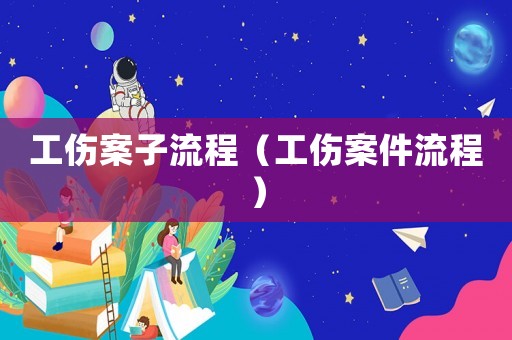 工傷案子流程（工傷案件流程）