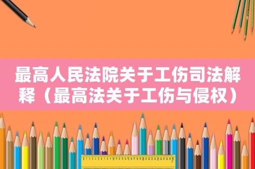 最高人民法院關于工傷司法解釋（最高法關于工傷與侵權）