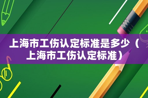 上海市工傷認定標準是多少（上海市工傷認定標準）