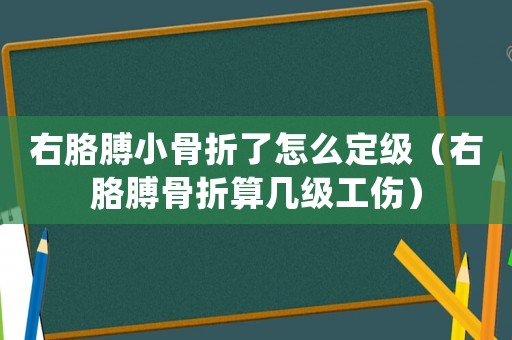 右胳膊小骨折了怎么定級（右胳膊骨折算幾級工傷）