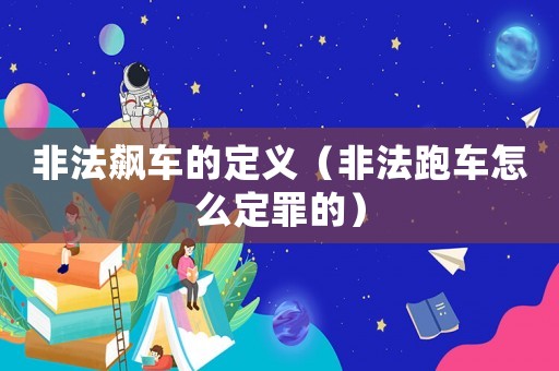 非法飆車的定義（非法跑車怎么定罪的）