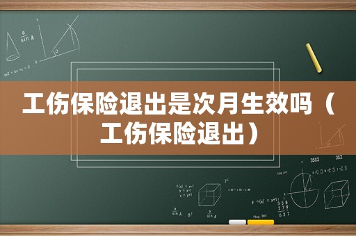 工傷保險退出是次月生效嗎（工傷保險退出）