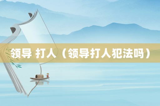 領導 打人（領導打人犯法嗎）