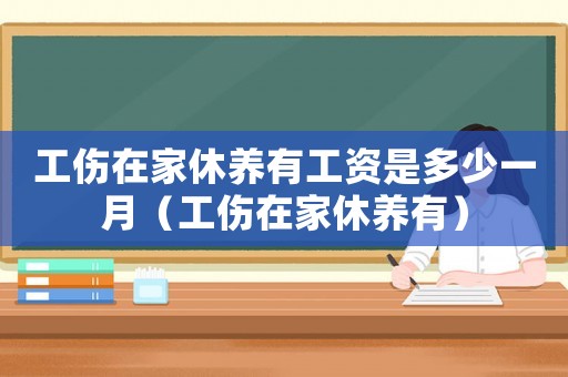 工傷在家休養有工資是多少一月（工傷在家休養有）
