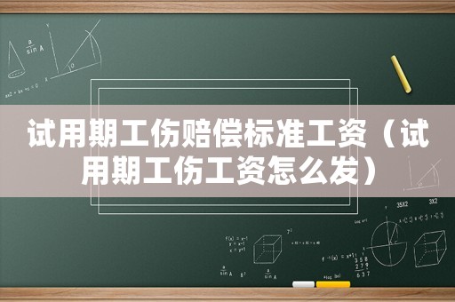 試用期工傷賠償標準工資（試用期工傷工資怎么發）