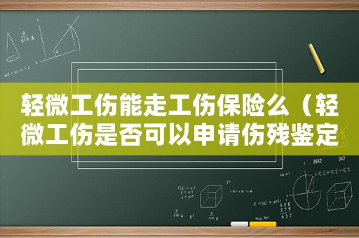 輕微工傷能走工傷保險么（輕微工傷是否可以申請傷殘鑒定）