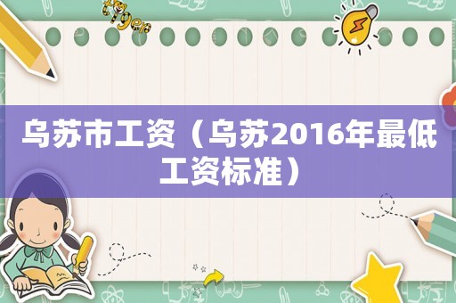 烏蘇市工資（烏蘇2016年最低工資標準）