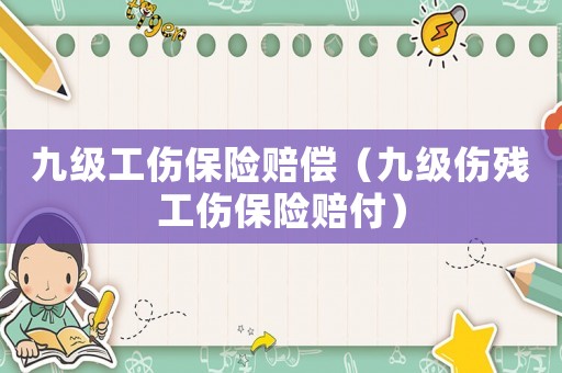 九級工傷保險賠償（九級傷殘工傷保險賠付）
