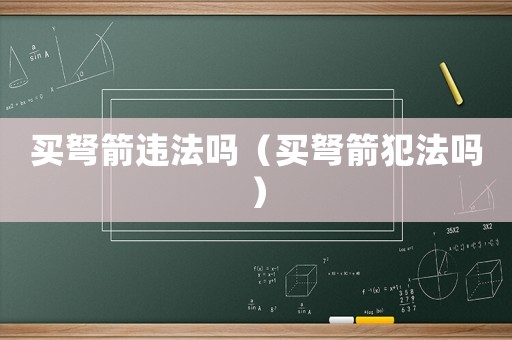 買弩箭違法嗎（買弩箭犯法嗎）
