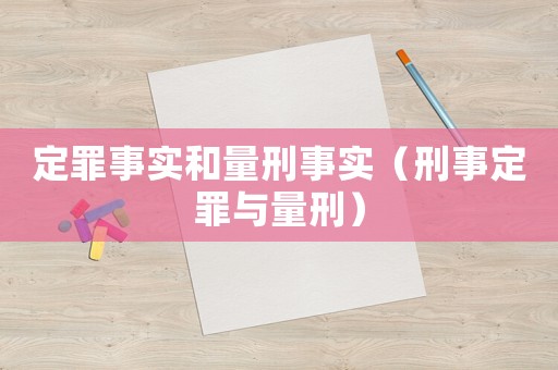 定罪事實和量刑事實（刑事定罪與量刑）