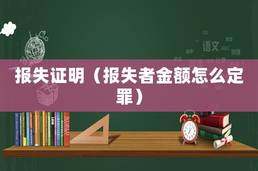 報(bào)失證明（報(bào)失者金額怎么定罪）
