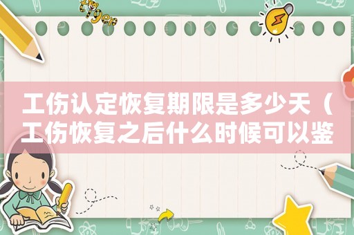 工傷認定恢復期限是多少天（工傷恢復之后什么時候可以鑒定）