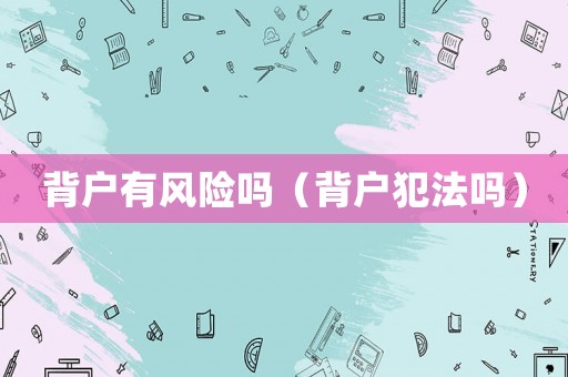 背戶有風險嗎（背戶犯法嗎）