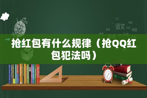 搶紅包有什么規律（搶QQ紅包犯法嗎）