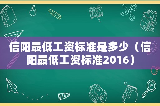 信陽(yáng)最低工資標(biāo)準(zhǔn)是多少（信陽(yáng)最低工資標(biāo)準(zhǔn)2016）
