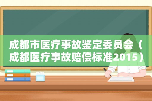 成都市醫療事故鑒定委員會（成都醫療事故賠償標準2015）