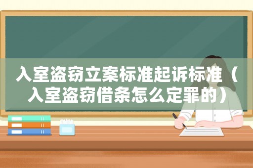 入室盜竊立案標準起訴標準（入室盜竊借條怎么定罪的）