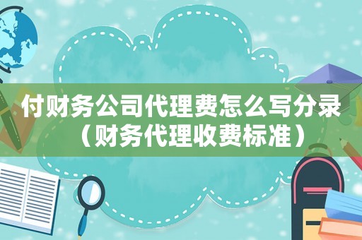 付財務公司代理費怎么寫分錄（財務代理收費標準）