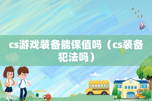 cs游戲裝備能保值嗎（cs裝備犯法嗎）